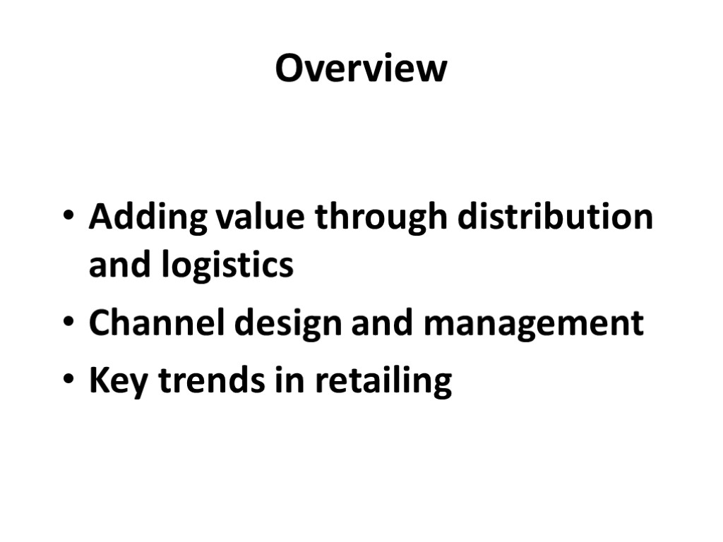 Overview Adding value through distribution and logistics Channel design and management Key trends in